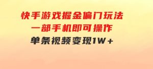 快手游戏掘金偏门玩法，一部手机即可操作，单条视频变现1W+-财仔梦想资源网