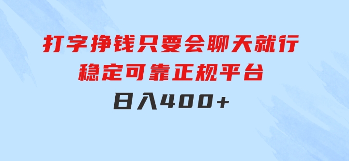 打字挣钱，只要会聊天就行，稳定可靠，正规平台，日入400+-财仔梦想资源网