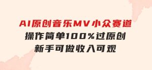 AI原创音乐MV小众赛道，操作简单100%过原创，新手可做收入可观，越赚钱…-财仔梦想资源网