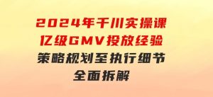2024年千川实操课，亿级GMV投放经验，策略规划至执行细节，全面拆解-财仔梦想资源网