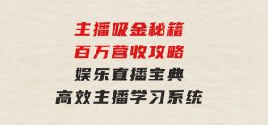 主播吸金秘籍/百万营收攻略，娱乐直播宝典，高效主播学习系统-财仔梦想资源网