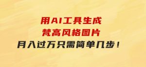 用AI工具生成梵高风格图片，月入过万只需简单几步！-财仔梦想资源网