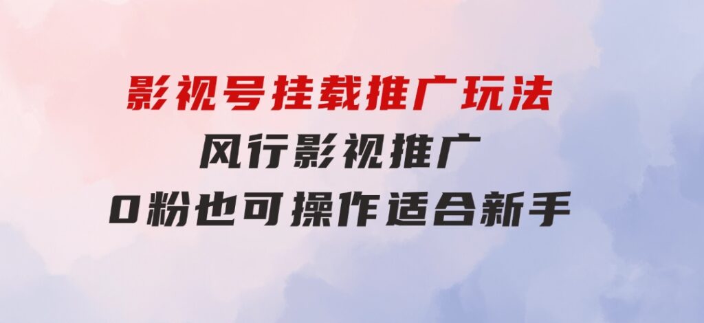 影视号挂载推广玩法，风行影视推广，0粉也可操作适合新手-财仔梦想资源网