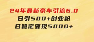 24年最新豪车引流6.0，日引500+创业粉，日稳定变现5000+-财仔梦想资源网