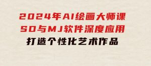 2024年AI绘画大师课：SD与MJ软件深度应用，打造个性化艺术作品-财仔梦想资源网
