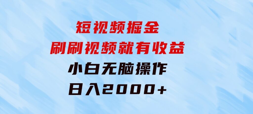 短视频掘金，刷刷视频就有收益.小白无脑操作，日入2000+-财仔梦想资源网