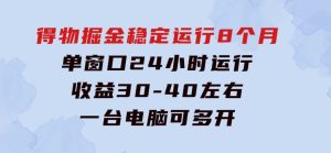 得物掘金稳定运行8个月单窗口24小时运行收益30-40左右一台电脑可开20窗口-财仔梦想资源网