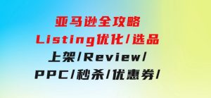 亚马逊全攻略：Listing优化/选品/上架/Review/PPC/秒杀/优惠券/无水印课-财仔梦想资源网