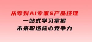 从零到AI专家&产品经理：一站式学习，掌握未来职场核心竞争力-财仔梦想资源网