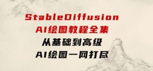 2024年StableDiffusionAI绘图教程全集：从基础到高级，AI绘图一网打尽-财仔梦想资源网