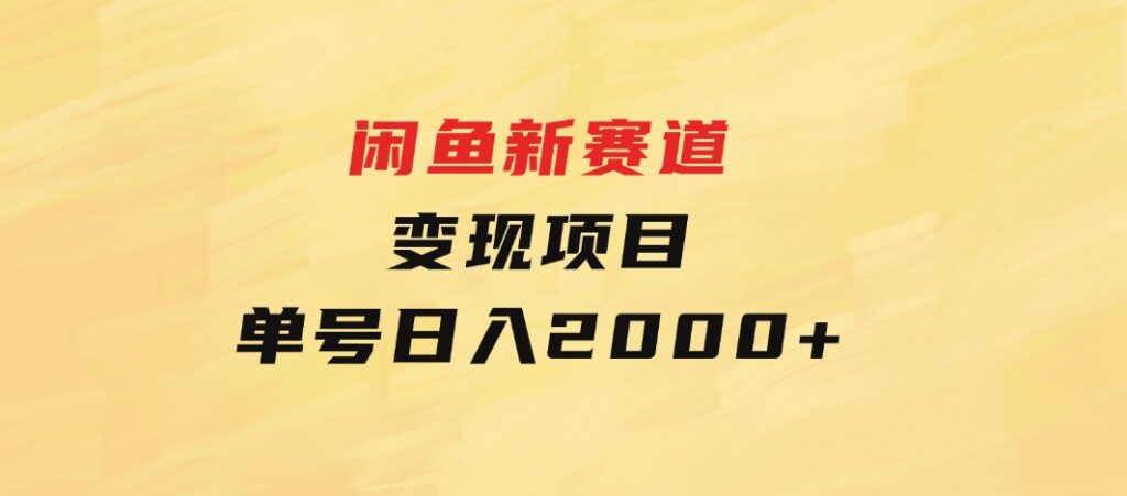 闲鱼新赛道变现项目，单号日入2000+最新玩法-财仔梦想资源网