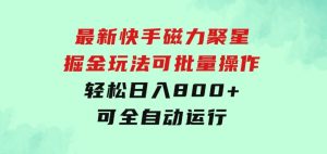 最新快手磁力聚星掘金玩法，可批量操作，轻松日入800+，可全自动运行-财仔梦想资源网