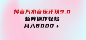抖音汽水音乐计划9.0，矩阵操作轻松月入6000＋-财仔梦想资源网