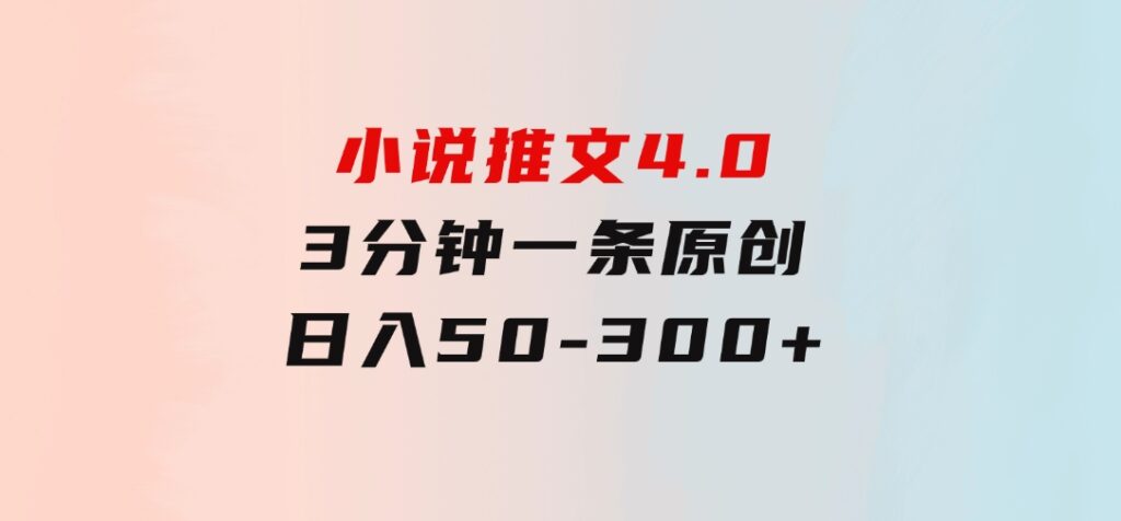小说推文4.0，3分钟一条原创，每天半小时，日入50-300+-财仔梦想资源网