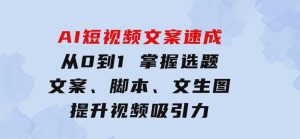AI短视频文案速成：从0到1掌握选题、文案、脚本、文生图提升视频吸引力-财仔梦想资源网