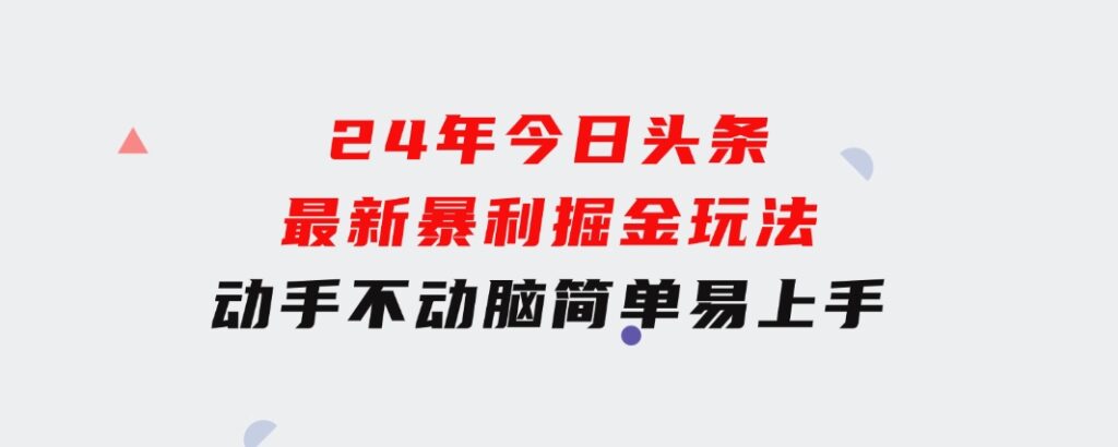 24年今日头条最新暴利掘金玩法，动手不动脑，简单易上手。轻松矩阵实现…-财仔梦想资源网