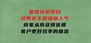 直播挂机项目是给带货主播增加人气，商家从而获得优质客户更好效率的推…-财仔梦想资源网