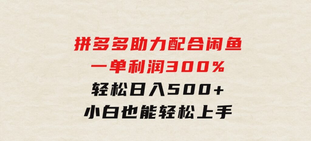 拼多多助力配合闲鱼一单利润300%轻松日入500+小白也能轻松上手-财仔梦想资源网