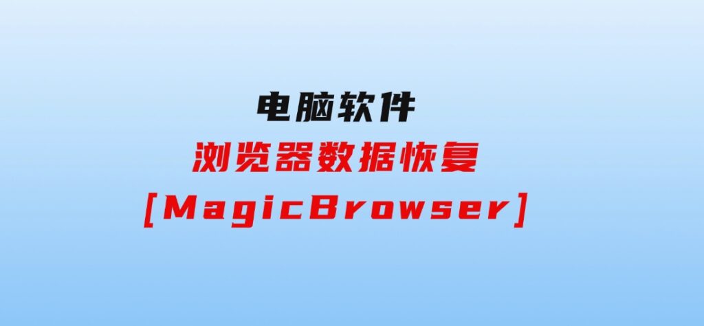 浏览器数据恢复[MagicBrowser]-财仔梦想资源网