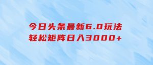 今日头条最新6.0玩法，轻松矩阵日入3000+-财仔梦想资源网