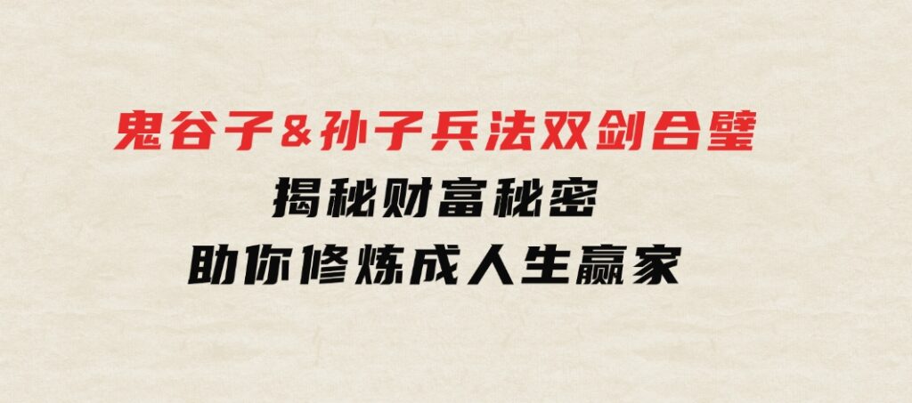 鬼谷子&孙子兵法双剑合璧，揭秘财富秘密，助你修炼成人生赢家-财仔梦想资源网