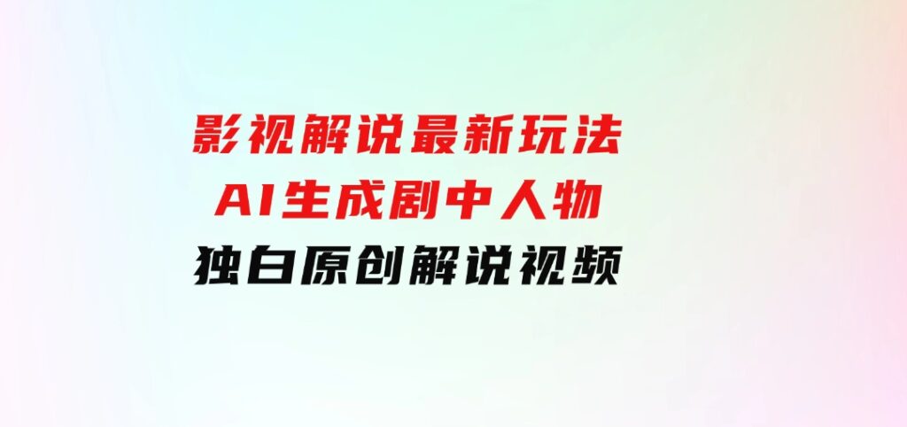 影视解说最新玩法，AI生成剧中人物独白原创解说视频-财仔梦想资源网