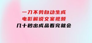 一刀不剪，自动生成电影解说文案视频，几十秒出成品看完就会-财仔梦想资源网