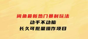 闲鱼最新热门暴利玩法，动手不动脑长久可批量操作项目-财仔梦想资源网
