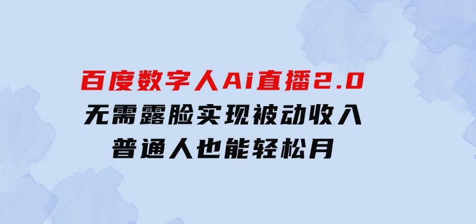 10月百度数字人Ai直播2.0，无需露脸，实现被动收入，普通人也能轻松月-财仔梦想资源网