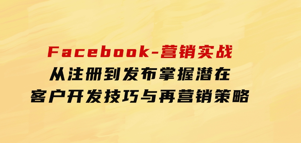 Facebook-营销实战：从注册到发布，掌握潜在客户开发技巧与再营销策略-财仔梦想资源网