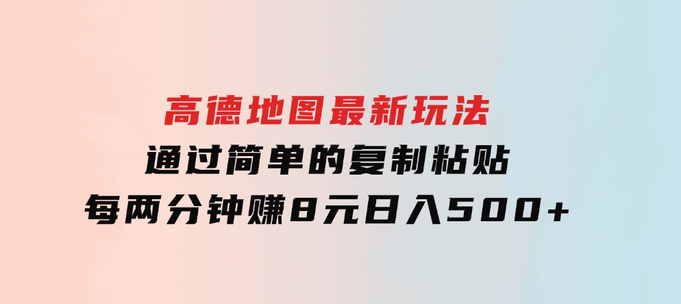高德地图最新玩法通过简单的复制粘贴每两分钟就可以赚8元日入500+-财仔梦想资源网