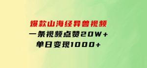 爆款山海经异兽视频，一条视频点赞20W+，单日变现1000+-财仔梦想资源网