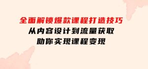 全面解锁爆款课程打造技巧，从内容设计到流量获取，助你实现课程变现-财仔梦想资源网