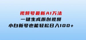 视频号最新AI万法，一键生成原创视频，小白新号也能轻松日入100+-财仔梦想资源网