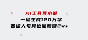 AI工具写小说，一键生成120万字，普通人每月也能躺赚2w+-财仔梦想资源网