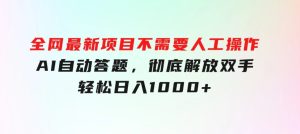 全网最新项目不需要人工操作，AI自动答题，彻底解放双手！轻松日入1000+-财仔梦想资源网