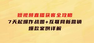 短视频直播获客全攻略：7天起爆作战图+互联网新营销+爆款案例详解-财仔梦想资源网