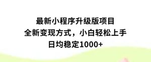 最新小程序升级版项目，全新变现方式，小白轻松上手，日均稳定1000+-财仔梦想资源网