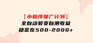 【小程序推广计划】全自动裂变，自测收益稳定在500-2000+-财仔梦想资源网