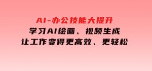 AI-办公技能大提升，学习AI绘画、视频生成，让工作变得更高效、更轻松-财仔梦想资源网