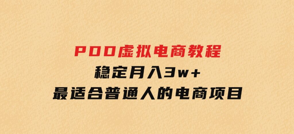 PDD虚拟电商教程，稳定月入3w+，最适合普通人的电商项目-财仔梦想资源网