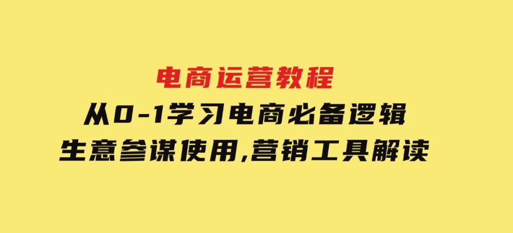 电商运营教程：从0-1学习电商必备逻辑,生意参谋使用,营销工具解读-财仔梦想资源网