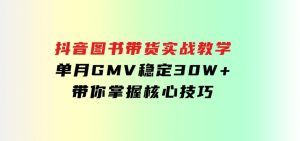 抖音图书带货实战教学，单月GMV稳定30W+，带你掌握核心技巧-财仔梦想资源网