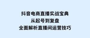 抖音电商直播实战宝典，从起号到复盘，全面解析直播间运营技巧-财仔梦想资源网