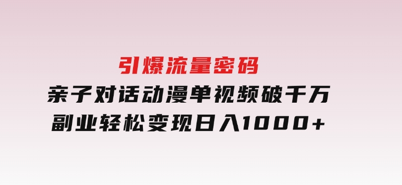 引爆流量密码！亲子对话动漫单视频破千万，副业轻松变现，日入1000+-财仔梦想资源网