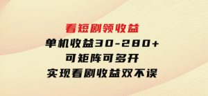 看短剧领收益，单机收益30-280+，可矩阵可多开，实现看剧收益双不误-财仔梦想资源网
