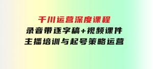 千川运营深度课程，录音带逐字稿+视频课件，主播培训与起号策略，运营-财仔梦想资源网