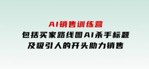 AI销售训练营，包括买家路线图,AI杀手标题,及吸引人的开头，助力销售-财仔梦想资源网