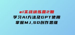 ai实战训练营2期：学习AI方法及GPT使用，掌握MJ,SD创作思维-财仔梦想资源网