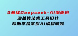0基础Deepseek-AI编程班，涵盖算法类工具设计，帮助学员掌握AI编程精髓-财仔梦想资源网